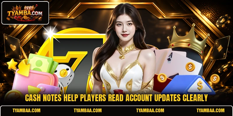 Cash notes help players read account updates clearly Cash notes help players read account updates clearly