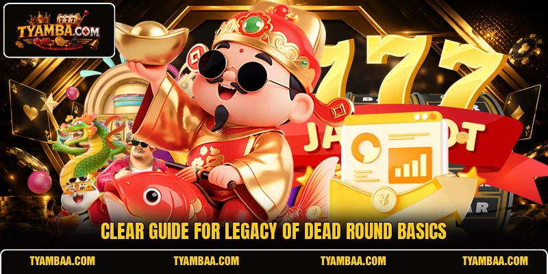 Clear guide for Legacy of Dead round basics Clear guide for Legacy of Dead round basics