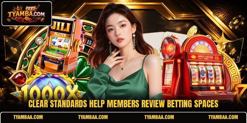 Clear standards help members review betting spaces