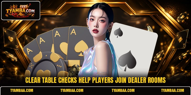 Clear table checks help players join dealer rooms Clear table checks help players join dealer rooms