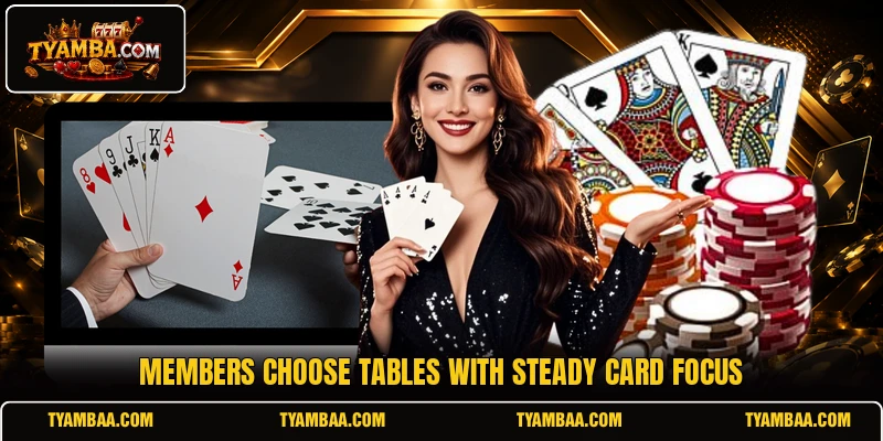 Members choose tables with steady card focus Members choose tables with steady card focus