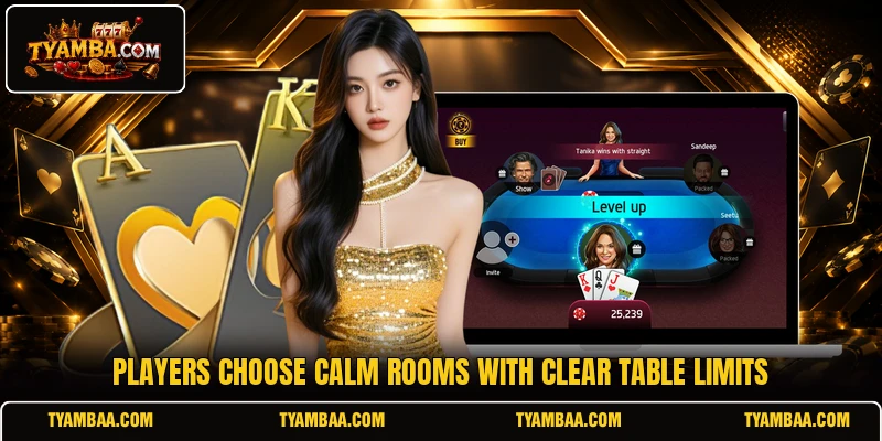 Players choose calm rooms with clear table limits Players choose calm rooms with clear table limits