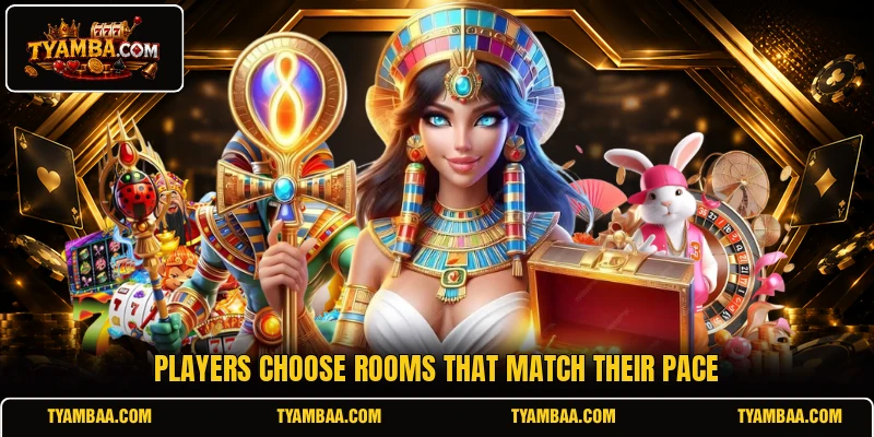 Players choose rooms that match their pace Players choose rooms that match their pace