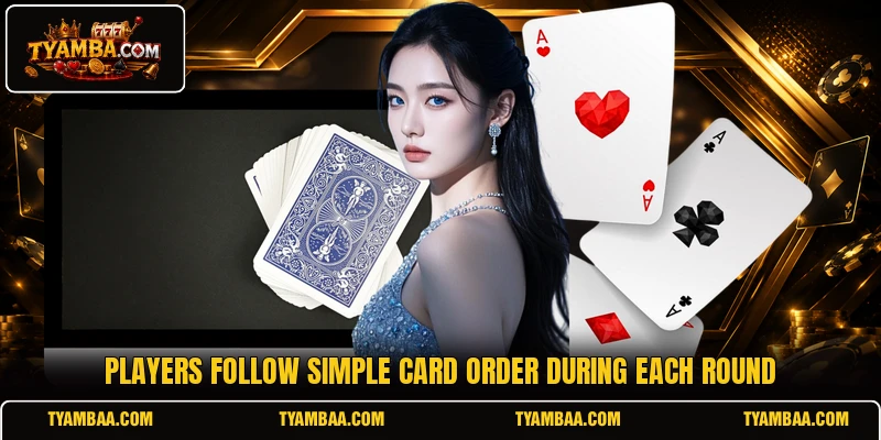Players follow simple card order during each round Players follow simple card order during each round