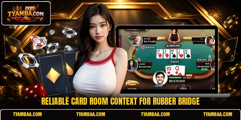 Reliable card room context for Rubber Bridge Reliable card room context for Rubber Bridge