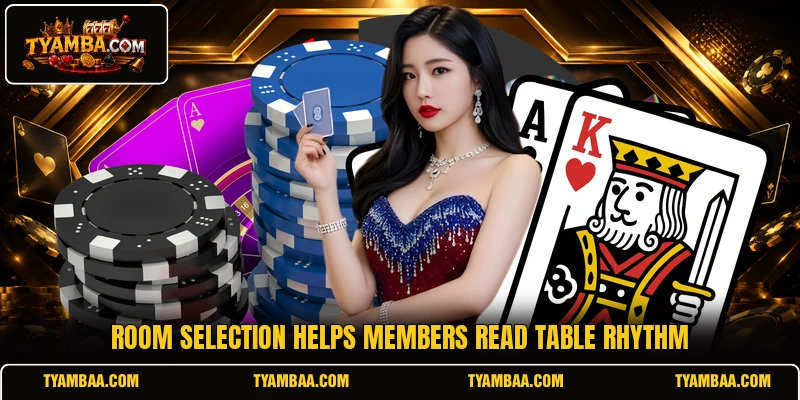 Room selection helps members read table rhythm Room selection helps members read table rhythm