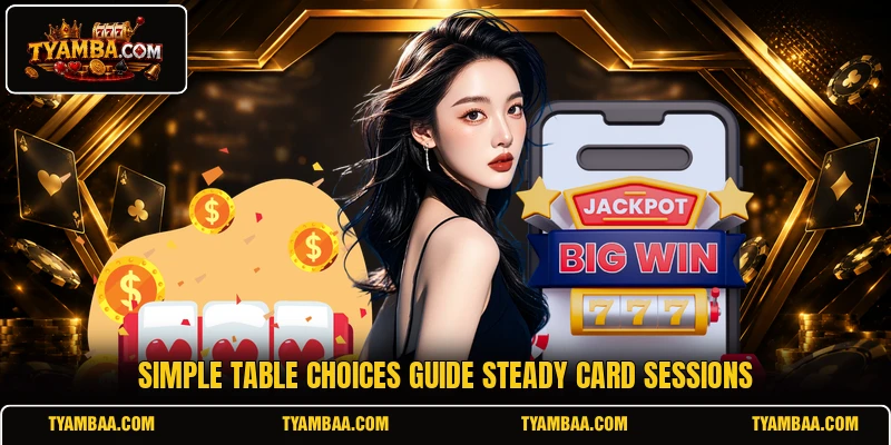 Simple table choices guide steady card sessions Simple table choices guide steady card sessions
