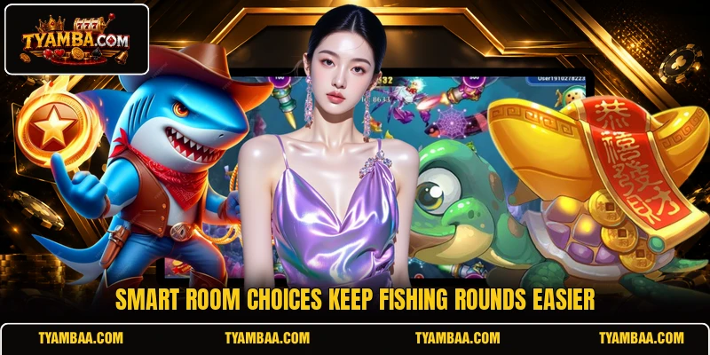 Smart room choices keep fishing rounds easier Smart room choices keep fishing rounds easier