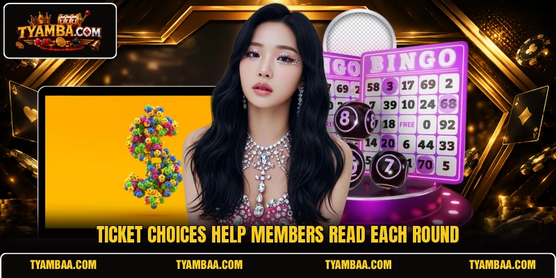 Ticket choices help members read each round Ticket choices help members read each round