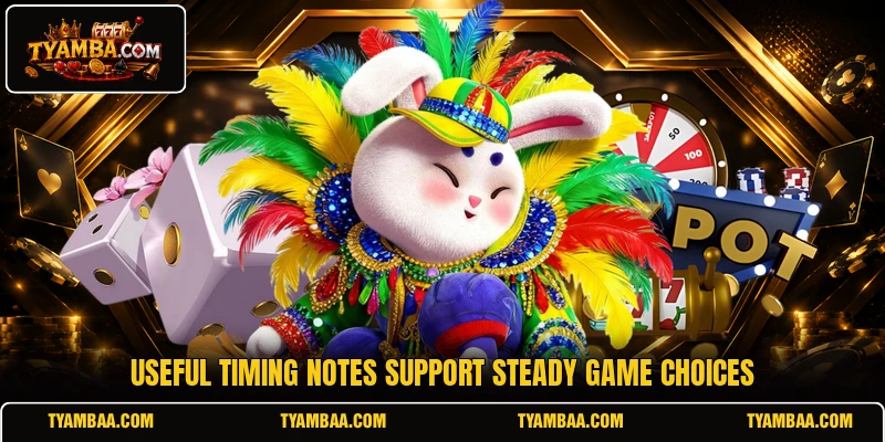 Useful timing notes support steady game choices Useful timing notes support steady game choices